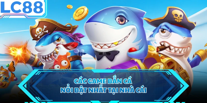 Các game bắn cá nổi bật nhất tại nhà cái