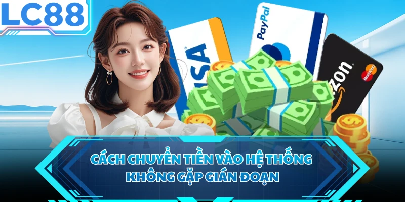 Cách chuyển tiền vào hệ thống không gặp gián đoạn