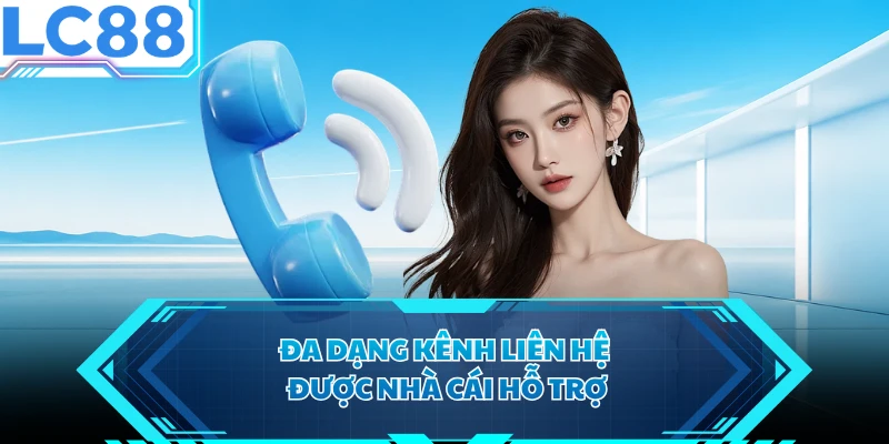 Đa dạng kênh liên hệ được nhà cái hỗ trợ