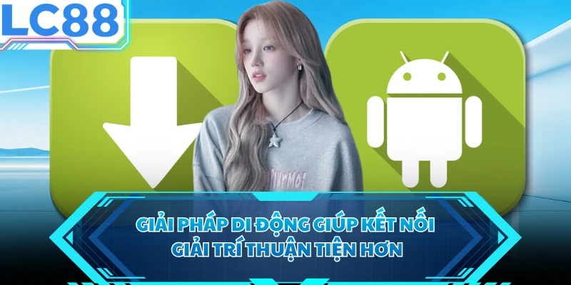 Giải pháp di động giúp kết nối giải trí thuận tiện hơn