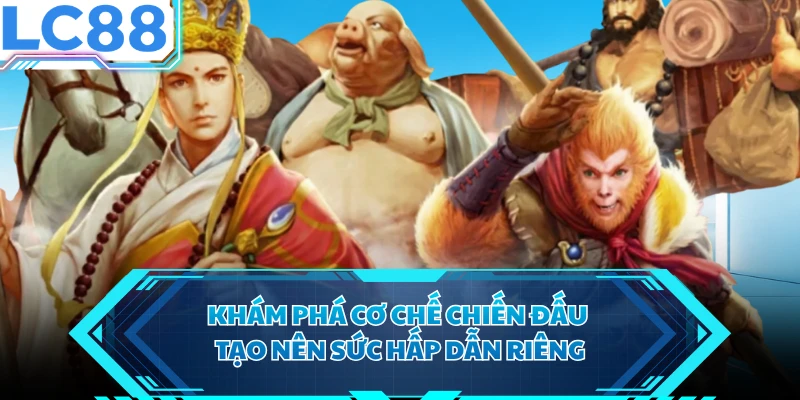 Khám phá cơ chế chiến đấu tạo nên sức hấp dẫn riêng