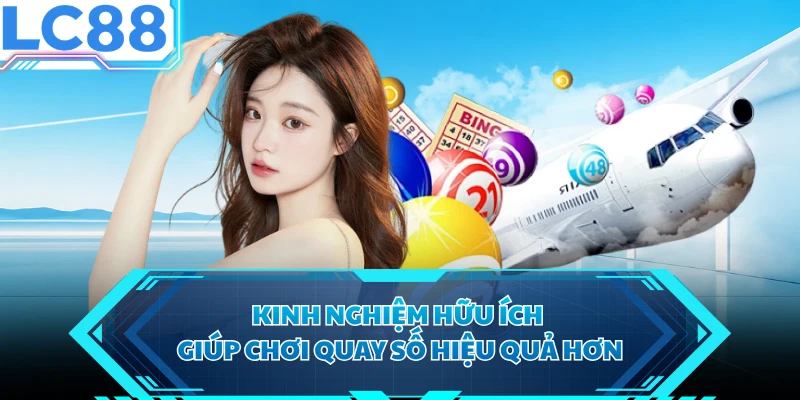Kinh nghiệm hữu ích giúp chơi quay số hiệu quả hơn