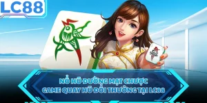 Nổ Hũ Đường Mạt Chược - Game Quay Hũ Đổi Thưởng Tại LC88