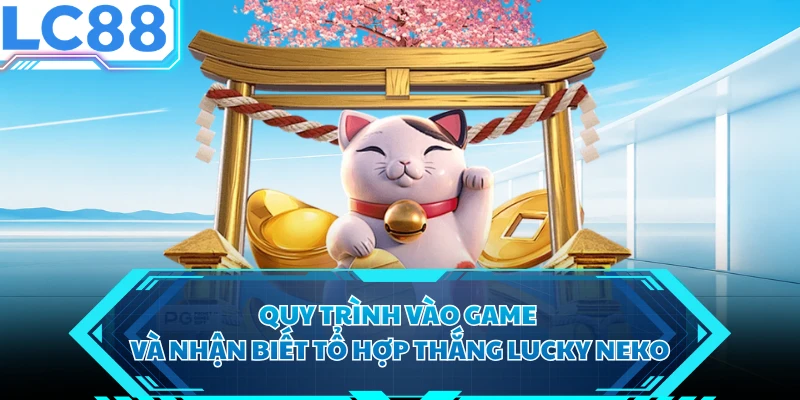 Quy trình vào game và nhận biết tổ hợp thắng Lucky Neko