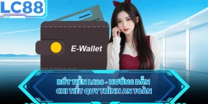 Rút Tiền LC88 - Hướng Dẫn Chi Tiết Quy Trình An Toàn 