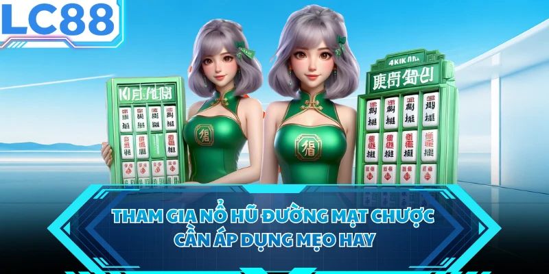 Tham gia nổ hũ Đường Mạt Chược cần áp dụng mẹo hay