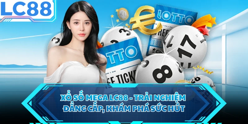 Xổ Số Mega LC88 - Trải Nghiệm Đẳng Cấp, Khám Phá Sức Hút